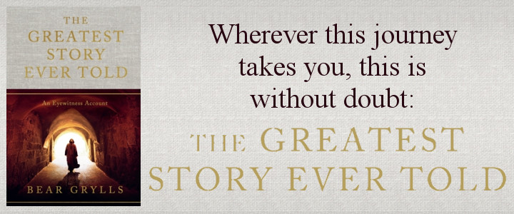 Bear Grylls - The Greatest Story Ever Told