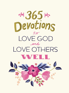 365 DEVOTIONS TO LOVE GOD AND LOVE OTHERS WELL