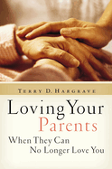 LOVING YOUR PARENTS WHEN THEY CAN NO LONGER LOVE YOU