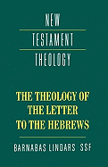 THE THEOLOGY OF THE LETTER TO THE HEBREWS