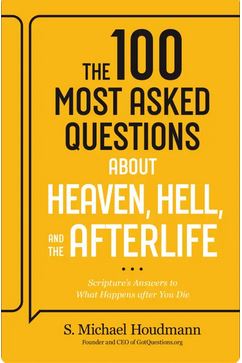THE 100 MOST ASKED QUESTIONS ABOUT HEAVEN HELL AND THE AFTERLIFE