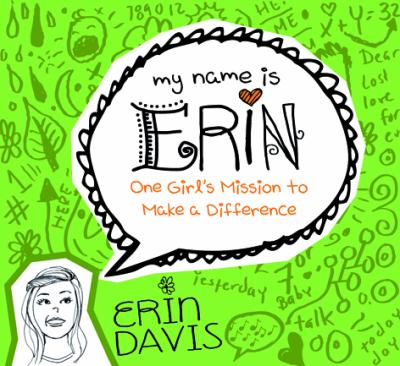 MY NAME IS ERIN ONE GIRL'S MISSION TO MAKE A DIFFERENCE