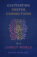 CULTIVATING DEEPER CONNECTIONS IN A LONELY WORLD