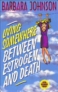 LIVING SOMEWHERE BETWEEN ESTROGEN AND DEATH