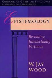 EPISTEMOLOGY A VIRTUES APPROACH