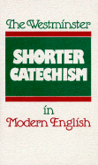 THE WESTMINSTER SHORTER CATECHISM IN MODERN ENGLISH THE WESTMINSTER SHORTER CATECHISM IN MODERN ENGLISH