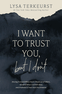 I WANT TO TRUST YOU BUT I DON'T