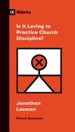 IS IT LOVING TO PRACTICE CHURCH DISCIPLINE 