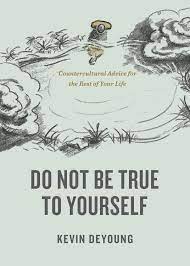 DO NOT BE TRUE TO YOURSELF