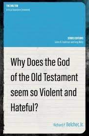 WHY DOES THE GOD OF THE OLD TESTAMENT SEEM SO VIOLENT AND HATEFUL?