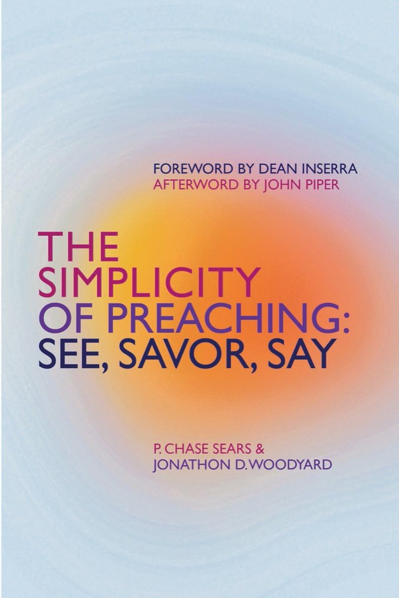 THE SIMPLICITY OF PREACHING: SEE, SAVOR, SAY