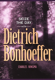 SEIZE THE DAY WITH DIETRICH BONHOEFFER