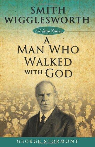 SMITH WIGGLESWORTH A MAN WHO WALKED WITH GOD