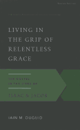 LIVING IN THE GRIP OF RELENTLESS GRACE