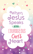 WHEN JESUS SPEAKS TO A COURAGEOUS GIRL'S HEART