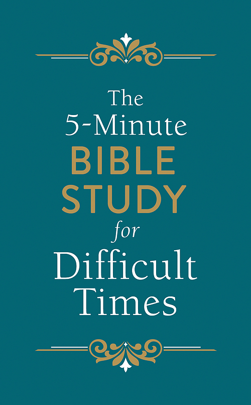 THE 5 MINUTE BIBLE STUDY FOR DIFFICULT TIMES 