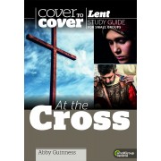 AT THE CROSS COVER TO COVER 