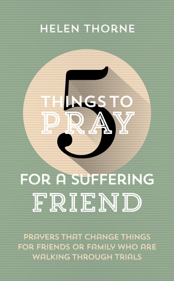 5 THINGS TO PRAY FOR A SUFFERING FRIEND