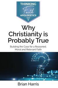 WHY CHRISTIANITY IS PROBABLY TRUE