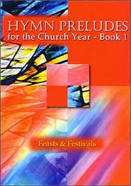 HYMN PRELUDES FOR THE CHURCH YEAR BOOK 1 FEASTS AND FESTIVALS