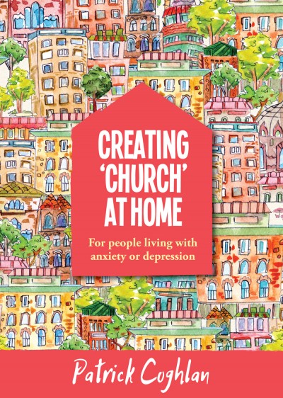 CREATING CHURCH AT HOME - LIVING WITH ANXIETY OR DEPRESSION