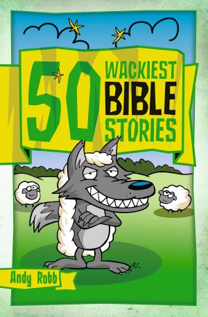 50 WACKIEST BIBLE STORIES