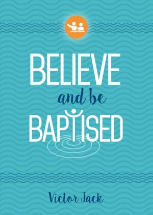 BELIEVE AND BE BAPTISED