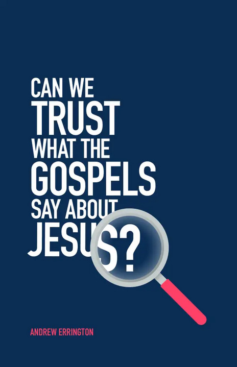 CAN WE TRUST WHAT THE GOSPELS SAY ABOUT JESUS