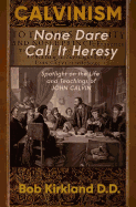 CALVINISM: NONE DARE CALL IT HERESY