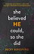 SHE BELIEVED HE COULD SO SHE DID
