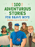100 ADVENTUROUS STORIES FOR BRAVE BOYS