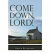 COME DOWN LORD