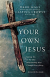 YOUR OWN JESUS