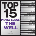 TOP 15 PRAISE SONGS THE WELL