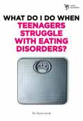 WHAT TO DO WHEN TEENAGERS STRUGGLE WITH EATING DISORDERS