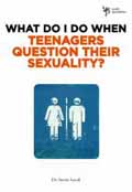 WHAT TO DO WHEN TEENAGERS QUESTION THEIR SEXUALITY