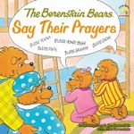 BERENSTAIN BEARS SAY THEIR PRAYERS