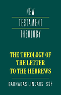 THE THEOLOGY OF THE LETTER TO THE HEBREWS