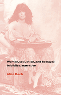 WOMEN, SEDUCTION & BETRAYAL IN BIBLICAL NARRATIVE