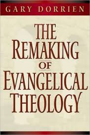 THE REMAKING OF EVANGELICAL THEOLOGY