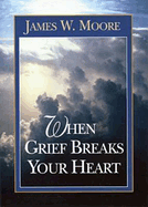 WHEN GRIEF BREAKS YOUR HEART