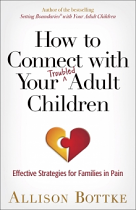 HOW TO CONNECT WITH YOUR TROUBLED ADULT CHILDREN