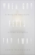 WHEN GOD FEELS FAR AWAY