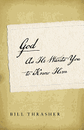 GOD AS HE WANTS YOU TO KNOW HIM