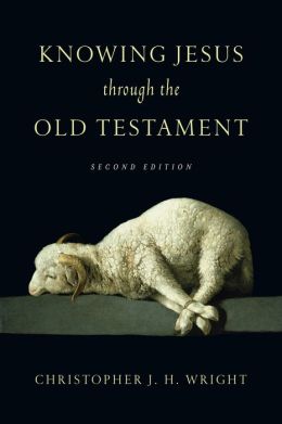 KNOWING JESUS THROUGH THE OLD TESTAMENT