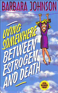 LIVING SOMEWHERE BETWEEN ESTROGEN AND DEATH