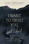 I WANT TO TRUST YOU BUT I DON'T