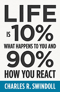 LIFE IS 10% WHAT HAPPENS TO YOU AND 90% HOW YOU REACT