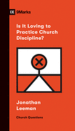 IS IT LOVING TO PRACTICE CHURCH DISCIPLINE 