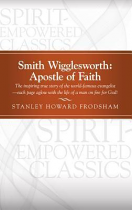 SMITH WIGGLESWORTH APOSTLE OF FAITH